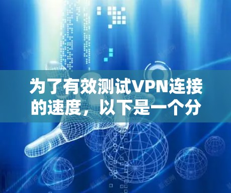 为了有效测试VPN连接的速度,以下是一个分步骤的解决方案