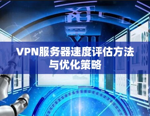VPN服务器速度评估方法与优化策略
