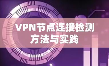 VPN节点连接检测方法与实践