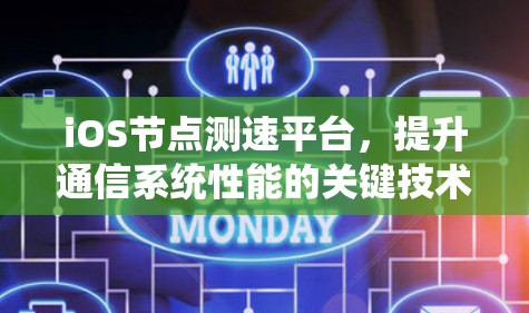 iOS节点测速平台,提升通信系统性能的关键技术