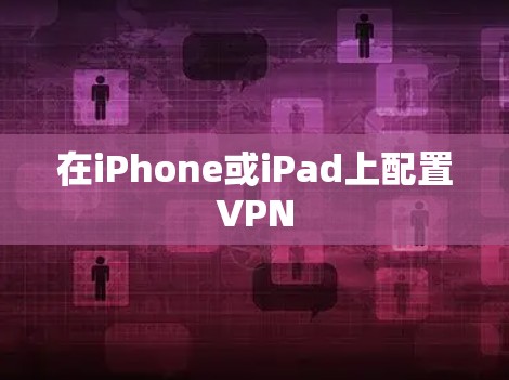 在iPhone或iPad上配置VPN
