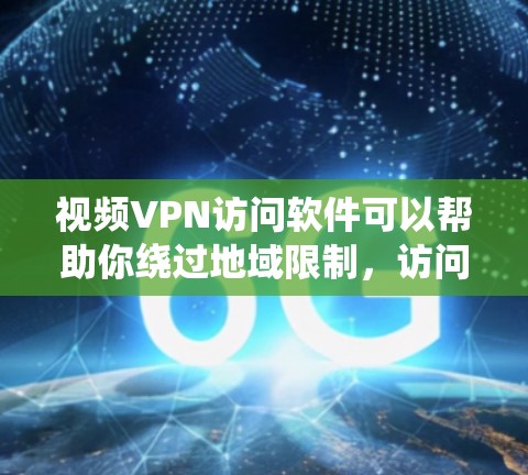 视频VPN访问软件可以帮助你绕过地域限制，访问受限的视频内容。以下是一些常见的视频VPN访问软件推荐