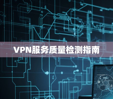 VPN服务质量检测指南