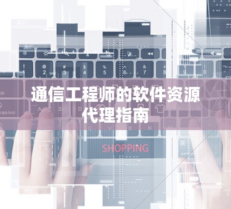 通信工程师的软件资源代理指南