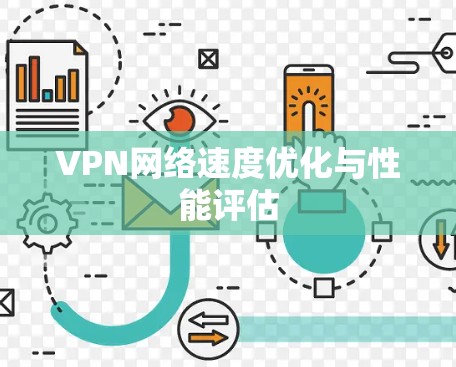 VPN网络速度优化与性能评估 VPN网络速度优化与性能评估