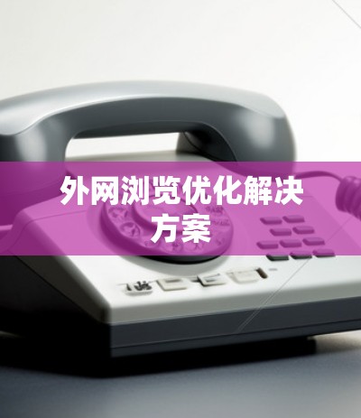 外网浏览优化解决方案