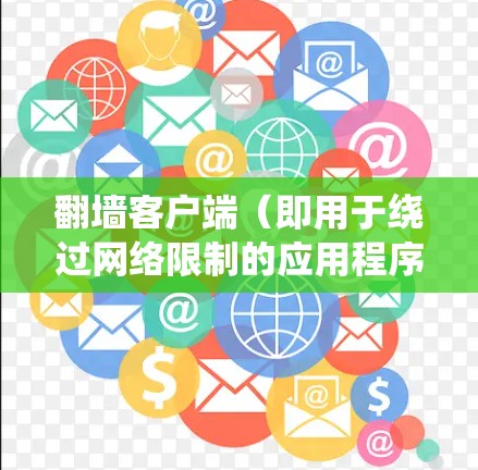翻墙客户端（即用于绕过网络限制的应用程序）的排行取决于多个因素，包括用户的需求、技术特性、可用性以及安全性等。以下是一些常见的翻墙客户端及其特点，供你参考