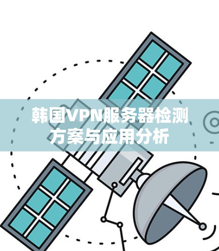 韩国VPN服务器检测方案与应用分析