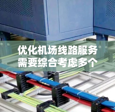 优化机场线路服务需要综合考虑多个方面,以下是一个有条理的解决方案 优化机场线路服务需要综合考虑多个方面,以下是一个有条理的解决方案
