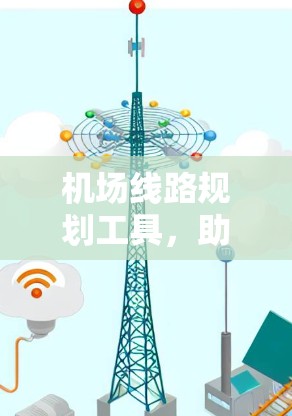 机场线路规划工具,助力机场线路设计与优化