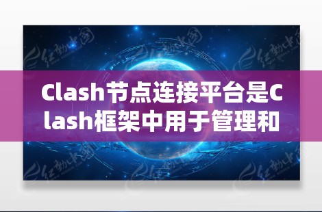 Clash节点连接平台是Clash框架中用于管理和优化节点之间网络连接的核心组件。它通过提供丰富的配置选项和智能算法,确保节点之间的数据传输高效可靠。以下是详细的功能和工作原理