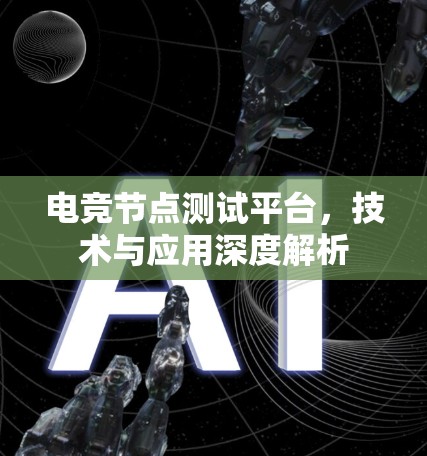 电竞节点测试平台,技术与应用深度解析 电竞节点测试平台,技术与应用深度解析