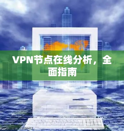 VPN节点在线分析,全面指南 VPN节点在线分析,全面指南
