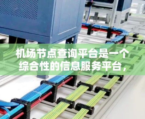 机场节点查询平台是一个综合性的信息服务平台,旨在为用户提供机场相关的实时信息查询、分析和导航服务。以下是该平台的详细功能和技术实现方案