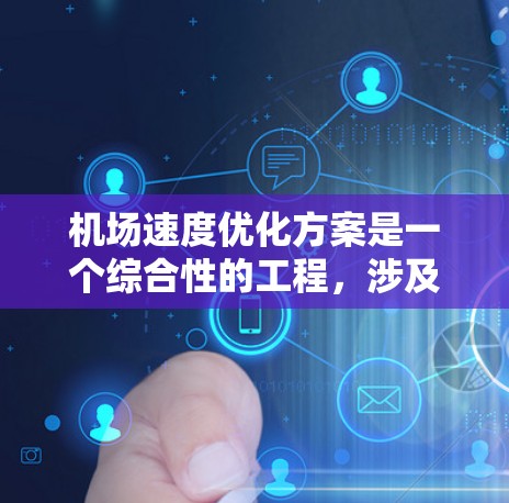 机场速度优化方案是一个综合性的工程,涉及多个方面的协调与实施。以下是一个有条理的优化方案 机场速度优化方案是一个综合性的工程,涉及多个方面的协调与实施。以下是一个有条理的优化方案