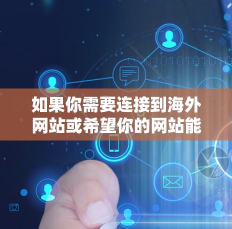如果你需要连接到海外网站或希望你的网站能够被访问者连接到海外服务器,可以按照以下方案进行配置和实现