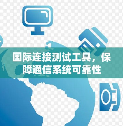 国际连接测试工具,保障通信系统可靠性