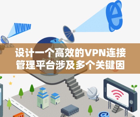 设计一个高效的VPN连接管理平台涉及多个关键因素,确保其功能全面、用户友好和安全。以下是详细的步骤和考虑因素