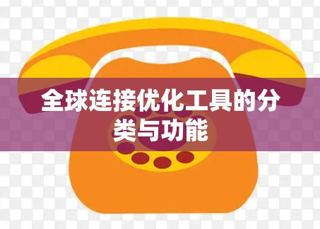 全球连接优化工具的分类与功能