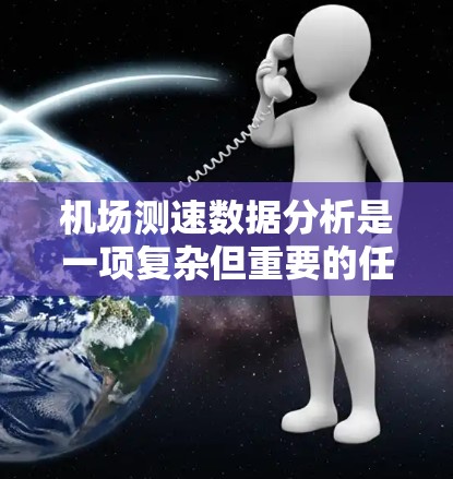 机场测速数据分析是一项复杂但重要的任务,通常用于研究飞机在不同飞行状态下的空气动力学性能、飞行安全性以及飞行效率。以下是一个可能的分析流程和方法的总结