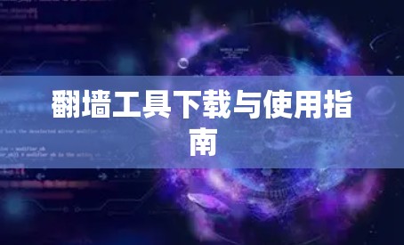 翻墙工具下载与使用指南