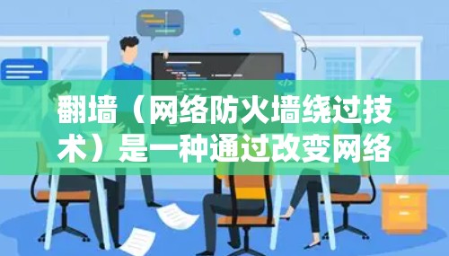 翻墙(网络防火墙绕过技术)是一种通过改变网络请求的路径,避开某些地区或内容过滤的方法。以下是一些常见的翻墙方法和资源