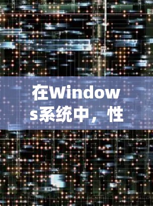 在Windows系统中,性能检测和优化是一个常见的需求,以下是一些常用的工具和方法,可以帮助你检测和改善系统性能