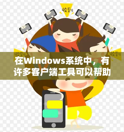 在Windows系统中,有许多客户端工具可以帮助用户完成各种任务。以下是一些常用的客户端工具,按类别分类