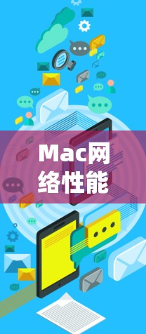 Mac网络性能深度分析,关键因素与优化策略