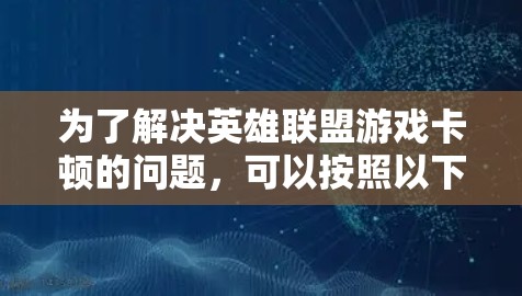为了解决英雄联盟游戏卡顿的问题,可以按照以下步骤进行优化