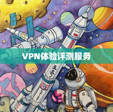 VPN体验评测服务