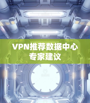VPN推荐数据中心专家建议