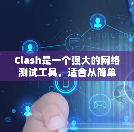 Clash是一个强大的网络测试工具,适合从简单的网络连通性测试到复杂的网络问题排查。以下是Clash的使用指南,帮助您快速熟悉并有效使用该工具 Clash是一个强大的网络测试工具,适合从简单的网络连通性测试到复杂的网络问题排查。以下是Clash的使用指南,帮助您快速熟悉并有效使用该工具