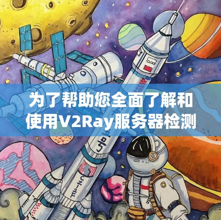 为了帮助您全面了解和使用V2Ray服务器检测平台,以下是一个结构化的指南,分为几个部分,包括平台概述、功能、操作步骤、优点和注意事项等