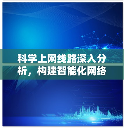 科学上网线路深入分析，构建智能化网络架构