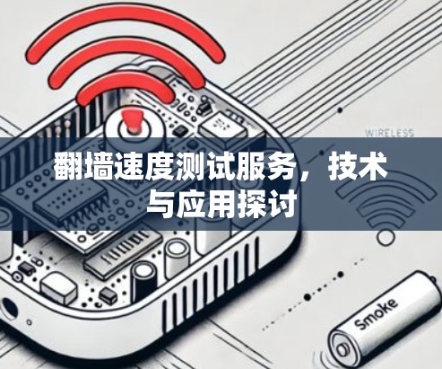 翻墙速度测试服务,技术与应用探讨 翻墙速度测试服务,技术与应用探讨