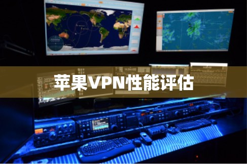 苹果VPN性能评估