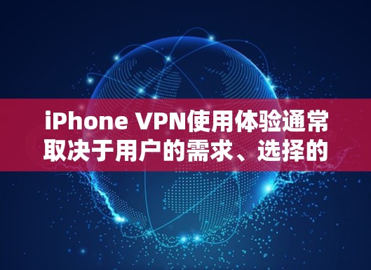 iPhone VPN使用体验通常取决于用户的需求、选择的VPN服务以及VPN设置的方式。以下是一些关于iPhone VPN使用体验的常见点和建议