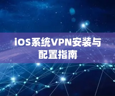 iOS系统VPN安装与配置指南
