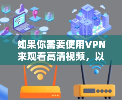 如果你需要使用VPN来观看高清视频,以下是一些推荐的VPN服务,它们在高清视频流高清、连接稳定和隐私保护方面表现不错