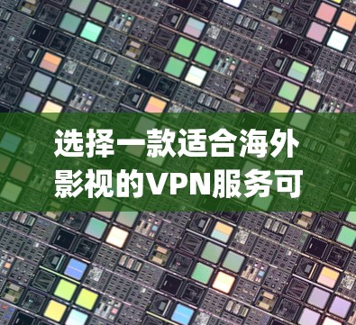 选择一款适合海外影视的VPN服务可以帮助你绕过地理限制，访问如Netflix、Hulu、BBC iPlayer等流媒体平台的内容。以下是一些推荐的VPN服务，适合观看海外影视