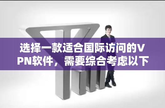 选择一款适合国际访问的VPN软件,需要综合考虑以下几个方面