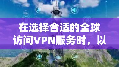 在选择合适的全球访问VPN服务时,以下是根据您的需求和考虑因素整理的推荐