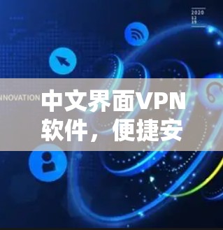 中文界面VPN软件,便捷安全的网络通信解决方案