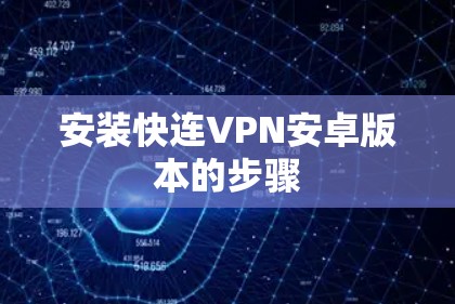 安装快连VPN安卓版本的步骤