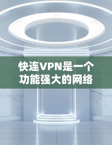 快连VPN是一个功能强大的网络工具,旨在为用户提供便捷、智能和安全的网络连接解决方案。以下是对其主要功能的详细介绍