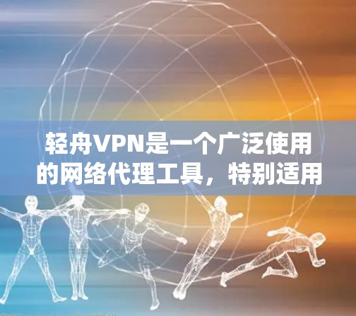 轻舟VPN是一个广泛使用的网络代理工具,特别适用于绕过网络限制和访问受限的网站。如果你想使用轻舟VPN的安卓客户端,可以按照以下步骤操作