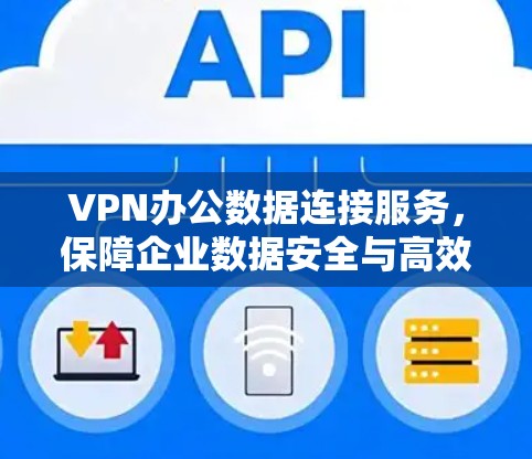 VPN办公数据连接服务,保障企业数据安全与高效通信