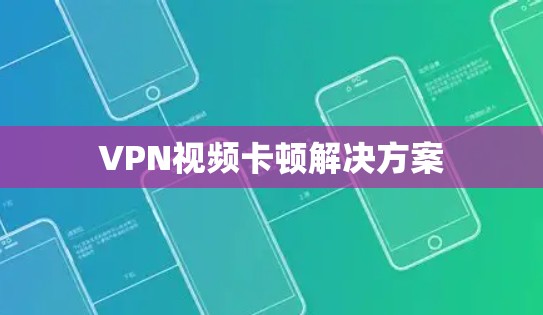VPN视频卡顿解决方案