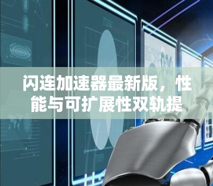 闪连加速器最新版,性能与可扩展性双轨提升
